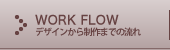 WORK FLOW|デザインから制作までの流れ